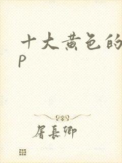 十大黄色的app