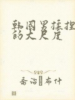 韩国男揉捏女胸的大尺度