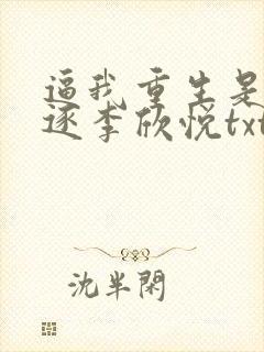 逼我重生是吧程逐李欣悦txt下载全本