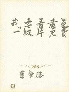 我要看黄色录像一级片免费看的