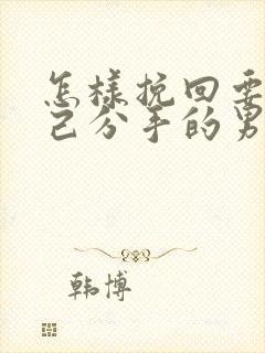 怎样挽回要和自己分手的男友