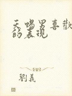 天蝎男喜欢女生的表现