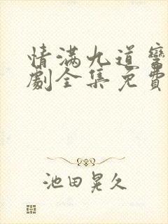 情满九道弯电视剧全集免费播放