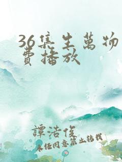 36集生万物免费播放