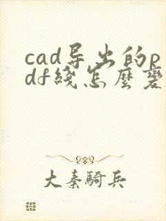 cad导出的pdf线怎么变得很粗
