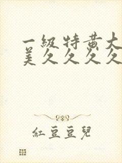 一级特黄大片欧美久久久久