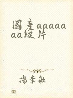 国产aaaaaaa级片