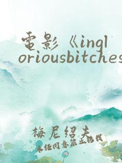 电影《ingloriousbitches》在线观看