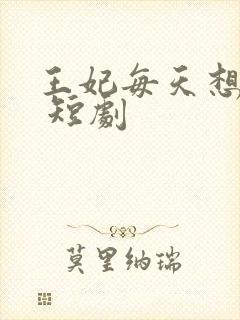 王妃每天想和离 短剧