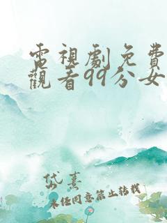 电视剧免费全集观看99分女朋友