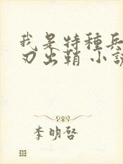 我是特种兵之利刃出鞘 小说