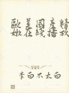 欧美国产精品粉嫩在线播放