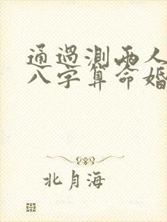 通过测两人生辰八字算命婚姻姻缘