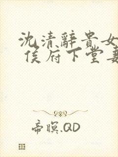 沈清辞贵女重生 侯府下堂妻