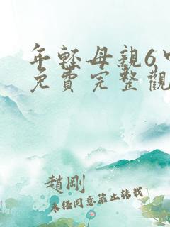 年轻母亲6中字免费完整观看新年轻妈妈