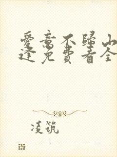 爱意不归山水不逢免费看全集短剧