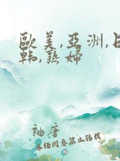 欧美,亚洲,日韩,熟妇