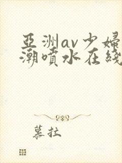 亚洲av少妇高潮喷水在线