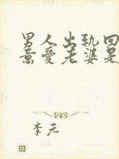 男人出轨回心转意爱老婆是真的吗