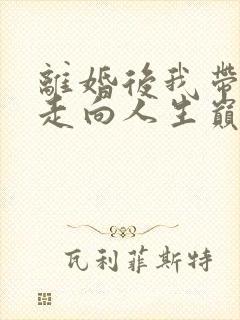 离婚后我带女儿走向人生巅峰视频