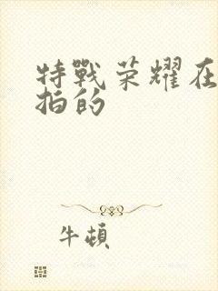 特战荣耀在哪里拍的