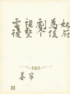 电视剧为奴三年后整个侯府跪着求我原谅