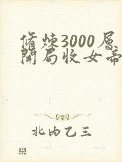 修炼3000层开局收女帝为徒
