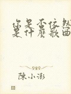 你是否依然爱我是什么歌曲