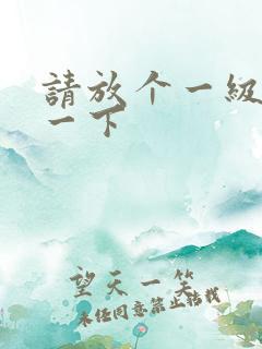 请放个一级片看一下