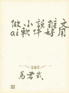做小说推文哪个ai软件好用