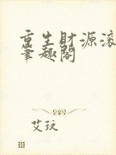 重生财源滚滚 笔趣阁