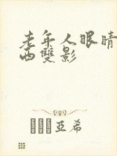 老年人眼睛看东西双影