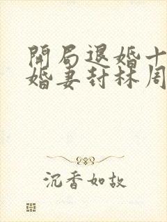 开局退婚十个未婚妻封林周