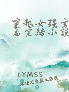 穿越女强玄幻长篇完结小说