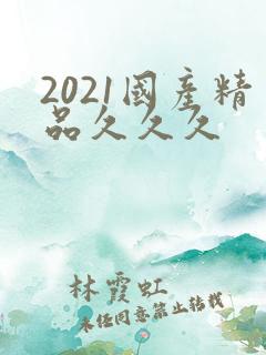 2021国产精品久久久