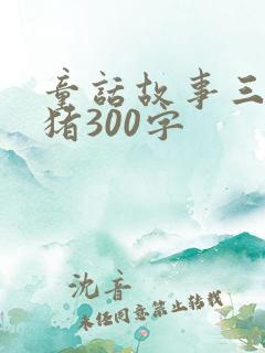 童话故事三只小猪300字