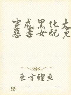 穿成黑化大佬的恶毒女配免费阅读