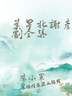 叶星北谢彦唐短剧全集