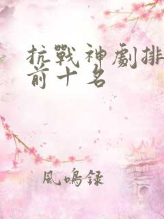 抗战神剧排行榜前十名