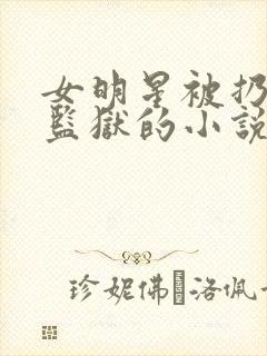 女明星被扔男子监狱的小说