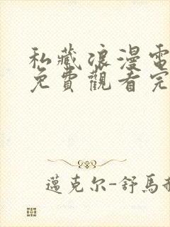 私藏浪漫电视剧免费观看完整版国语