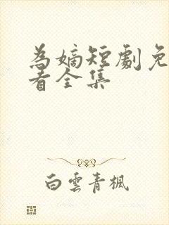 为嫡短剧免费观看全集