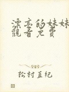 漂亮的妹妹在线观看免费