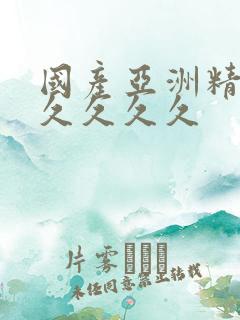 国产亚洲精品久久久久久