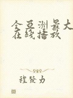 全亚洲最大av在线播放