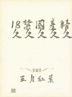 18禁国产精品久久久久久久