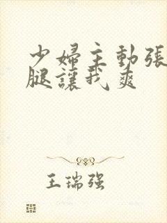 少妇主动张开双腿让我爽