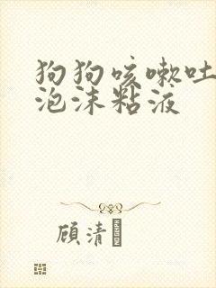 狗狗咳嗽吐白色泡沫粘液