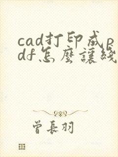 cad打印成pdf怎么让线条清晰