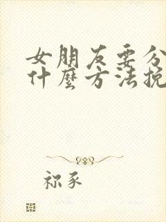 女朋友要分手有什么方法挽回